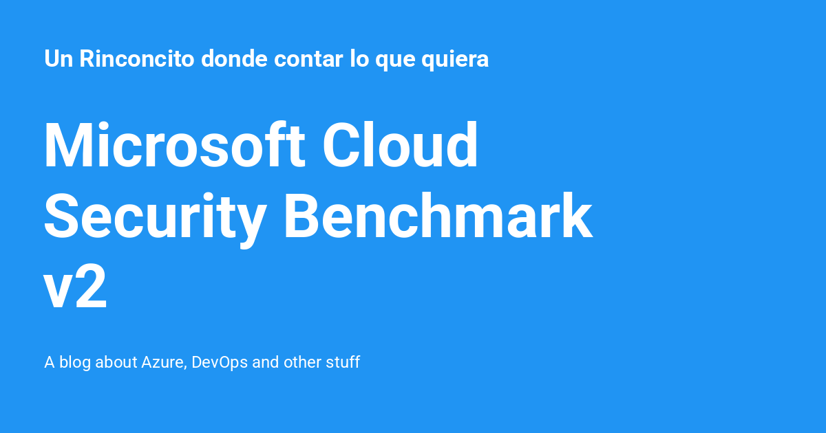 Microsoft Cloud Security Benchmark v2 - Un Rinconcito donde contar lo ...
