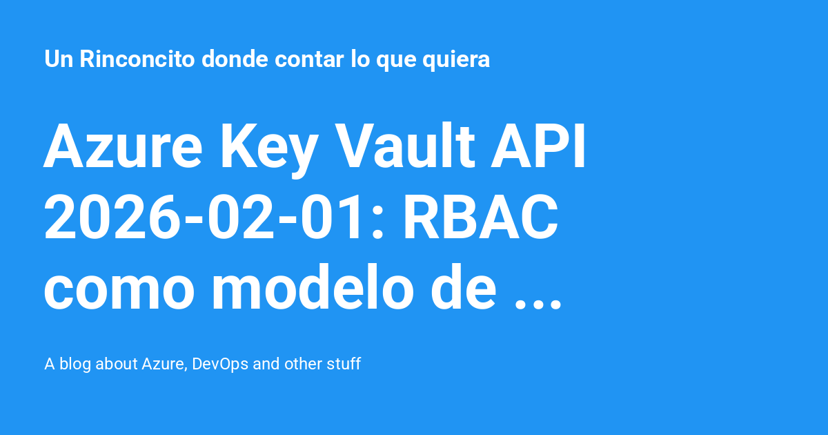Azure Key Vault API 2026-02-01: RBAC como modelo de autorización por ...
